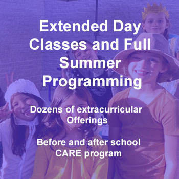 Extended Day Classes and Full Summer Programming Dozens of extracurricular Offerings Before and after school CARE program